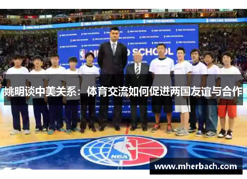 姚明谈中美关系：体育交流如何促进两国友谊与合作