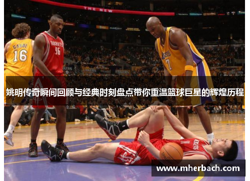 姚明传奇瞬间回顾与经典时刻盘点带你重温篮球巨星的辉煌历程