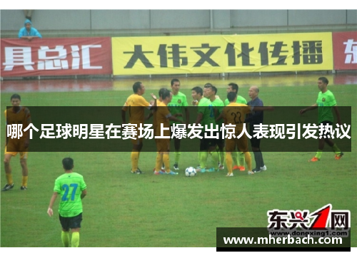 哪个足球明星在赛场上爆发出惊人表现引发热议